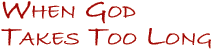 When God Takes Too Long